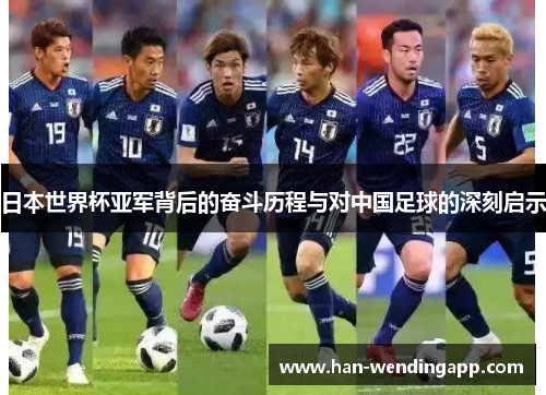日本世界杯亚军背后的奋斗历程与对中国足球的深刻启示
