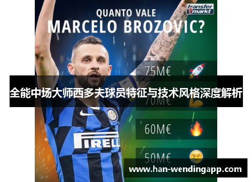 全能中场大师西多夫球员特征与技术风格深度解析