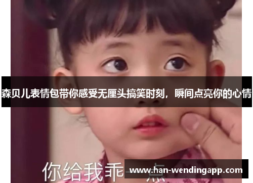 森贝儿表情包带你感受无厘头搞笑时刻,瞬间点亮你的心情 森贝儿表情包带你感受无厘头搞笑时刻,瞬间点亮你的心情