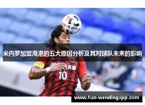 米内罗加盟海港的五大原因分析及其对球队未来的影响 米内罗加盟海港的五大原因分析及其对球队未来的影响