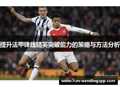 提升法甲锋线精英突破能力的策略与方法分析 提升法甲锋线精英突破能力的策略与方法分析