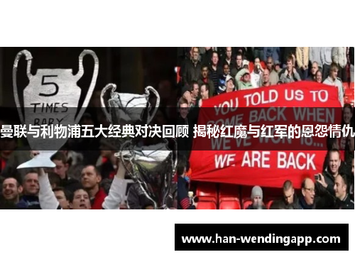 曼联与利物浦五大经典对决回顾 揭秘红魔与红军的恩怨情仇 曼联与利物浦五大经典对决回顾 揭秘红魔与红军的恩怨情仇