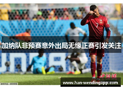加纳队非预赛意外出局无缘正赛引发关注
