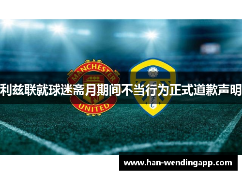 利兹联就球迷斋月期间不当行为正式道歉声明