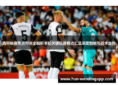 西甲联赛焦点对决全解析本轮关键比赛看点汇总深度前瞻与战术走势